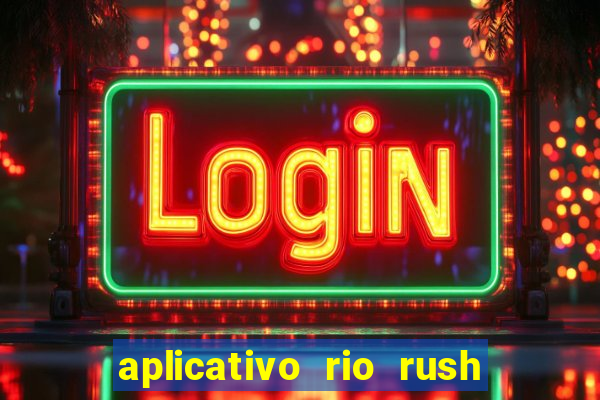 aplicativo rio rush paga mesmo